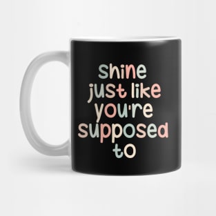 Shine just like you are supposed to Mug